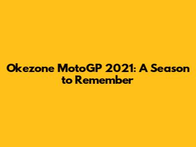 Okezone MotoGP 2021: A Season to Remember