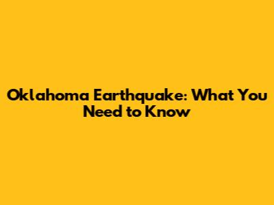 Oklahoma Earthquake: What You Need to Know