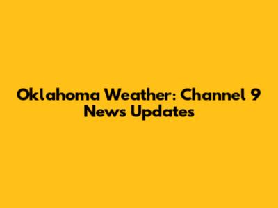 Oklahoma Weather: Channel 9 News Updates