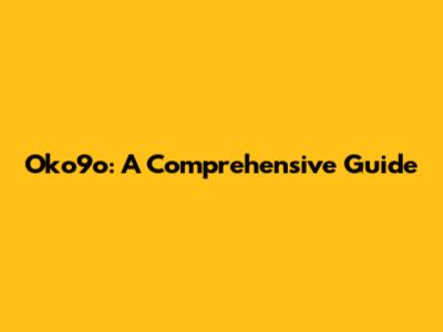 Oko9o: A Comprehensive Guide