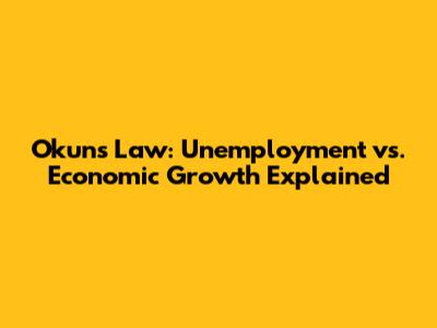Okun's Law: Unemployment vs. Economic Growth Explained