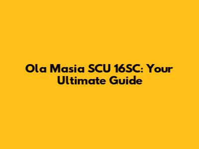Ola Masia SCU 16SC: Your Ultimate Guide