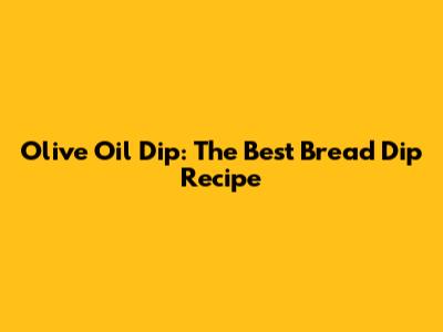 Olive Oil Dip: The Best Bread Dip Recipe