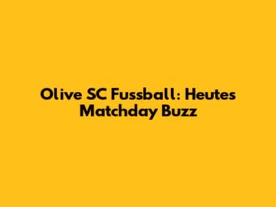 Olive SC Fussball: Heute's Matchday Buzz