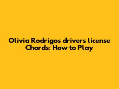 Olivia Rodrigo's "drivers license" Chords: How to Play