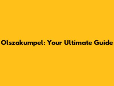 Olszakumpel: Your Ultimate Guide