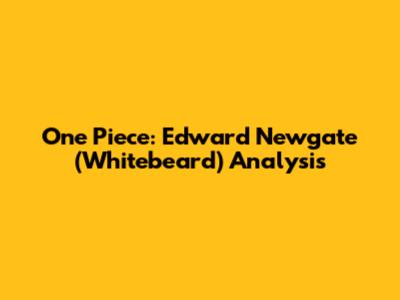 One Piece: Edward Newgate (Whitebeard) Analysis