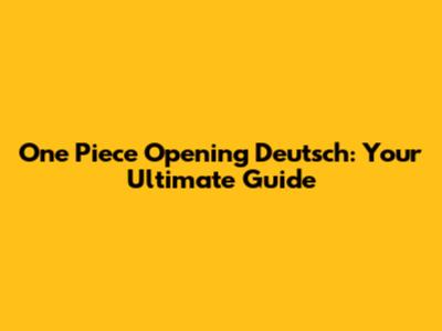 One Piece Opening Deutsch: Your Ultimate Guide