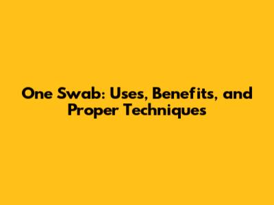 One Swab: Uses, Benefits, and Proper Techniques