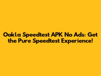 Ookla Speedtest APK No Ads: Get the Pure Speedtest Experience!