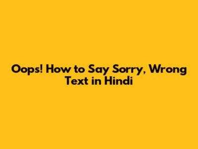 Oops! How to Say "Sorry, Wrong Text" in Hindi