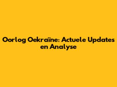 Oorlog Oekraïne: Actuele Updates en Analyse