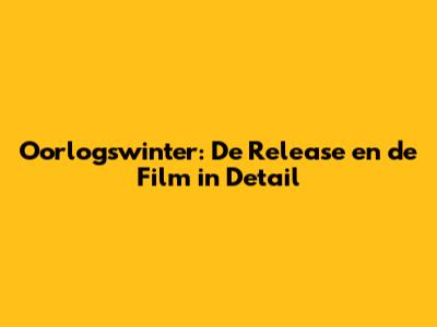 Oorlogswinter: De Release en de Film in Detail