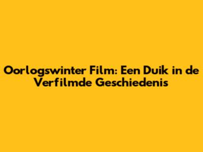Oorlogswinter Film: Een Duik in de Verfilmde Geschiedenis