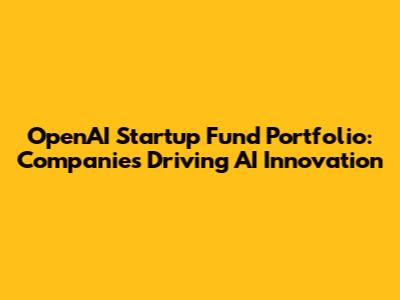 OpenAI Startup Fund Portfolio: Companies Driving AI Innovation
