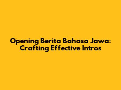 Opening Berita Bahasa Jawa: Crafting Effective Intros