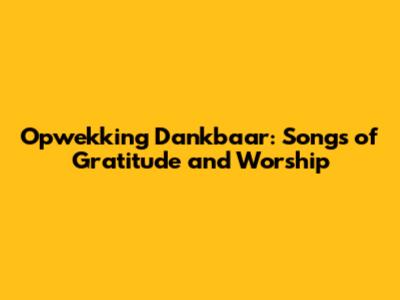 Opwekking Dankbaar: Songs of Gratitude and Worship