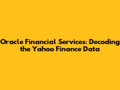 Oracle Financial Services: Decoding the Yahoo Finance Data