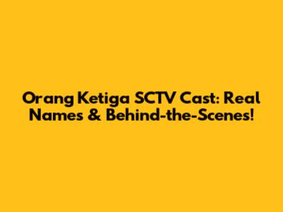 Orang Ketiga SCTV Cast: Real Names & Behind-the-Scenes!