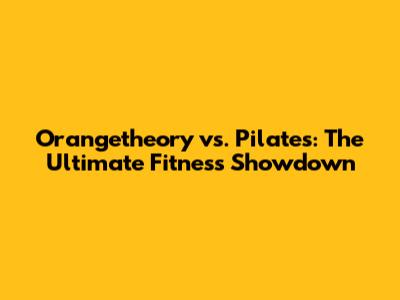 Orangetheory vs. Pilates: The Ultimate Fitness Showdown