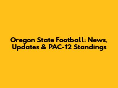 Oregon State Football: News, Updates & PAC-12 Standings