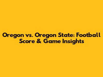 Oregon vs. Oregon State: Football Score & Game Insights