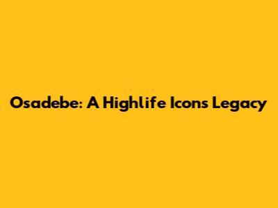 Osadebe: A Highlife Icon's Legacy