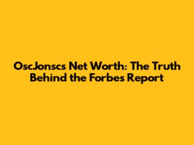 OscJonsc's Net Worth: The Truth Behind the Forbes Report