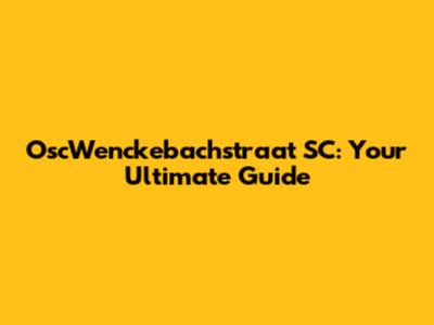 OscWenckebachstraat SC: Your Ultimate Guide