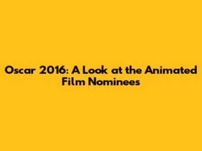 Oscar 2016: A Look at the Animated Film Nominees
