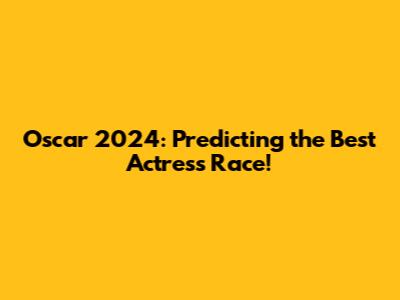 Oscar 2024: Predicting the Best Actress Race!