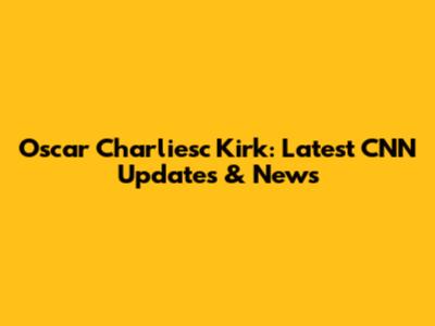 Oscar Charliesc Kirk: Latest CNN Updates & News