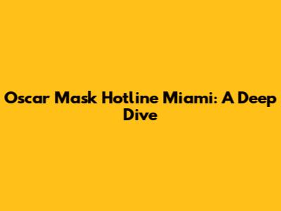 Oscar Mask Hotline Miami: A Deep Dive