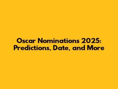 Oscar Nominations 2025: Predictions, Date, and More