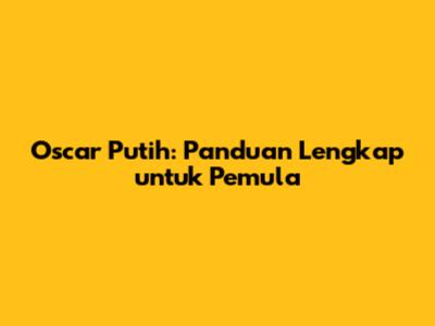 Oscar Putih: Panduan Lengkap untuk Pemula
