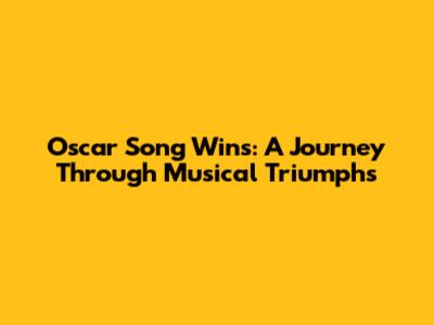 Oscar Song Wins: A Journey Through Musical Triumphs