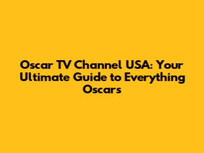 Oscar TV Channel USA: Your Ultimate Guide to Everything Oscars