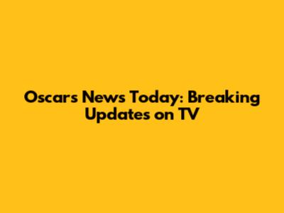 Oscars News Today: Breaking Updates on TV