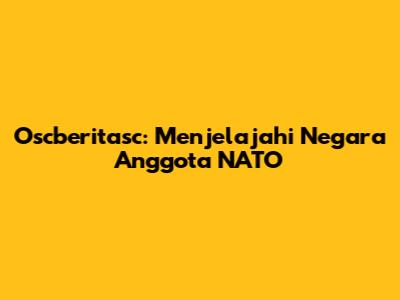 Oscberitasc: Menjelajahi Negara Anggota NATO