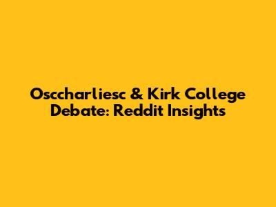 Osccharliesc & Kirk College Debate: Reddit Insights