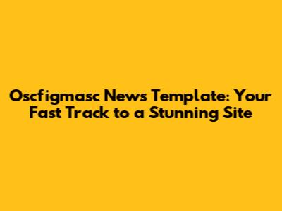 Oscfigmasc News Template: Your Fast Track to a Stunning Site