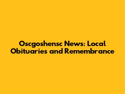 Oscgoshensc News: Local Obituaries and Remembrance