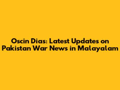 Oscin Dias: Latest Updates on Pakistan War News in Malayalam