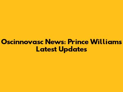 Oscinnovasc News: Prince William's Latest Updates
