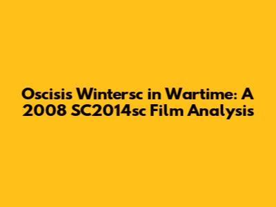 Oscisis Wintersc in Wartime: A 2008 SC2014sc Film Analysis