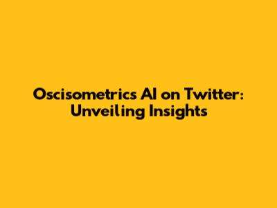 Oscisometrics AI on Twitter: Unveiling Insights
