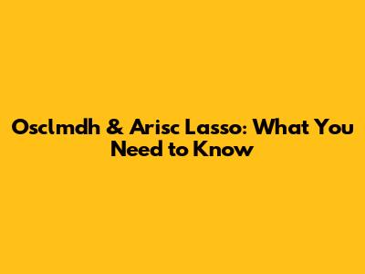 Osclmdh & Arisc Lasso: What You Need to Know