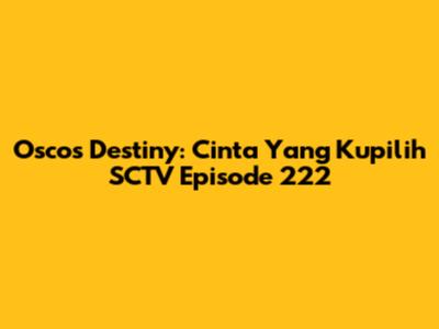 Osco's Destiny: Cinta Yang Kupilih SCTV Episode 222