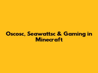 Oscosc, Seawattsc & Gaming in Minecraft