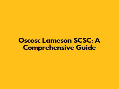 Oscosc Lameson SCSC: A Comprehensive Guide